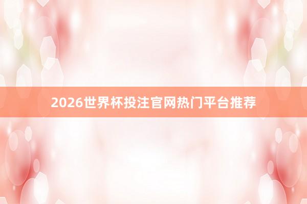 2026世界杯投注官网热门平台推荐