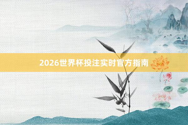 2026世界杯投注实时官方指南