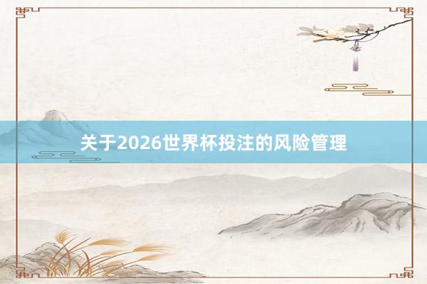 关于2026世界杯投注的风险管理