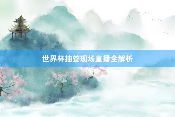 世界杯抽签现场直播全解析
