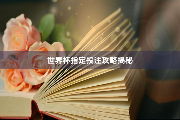 世界杯指定投注攻略揭秘