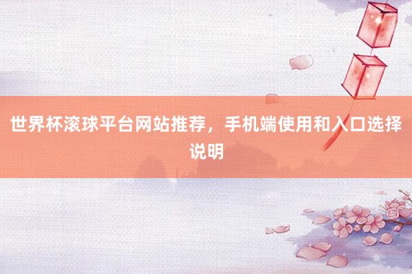 世界杯滚球平台网站推荐，手机端使用和入口选择说明