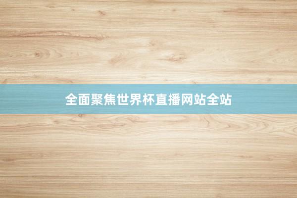 全面聚焦世界杯直播网站全站