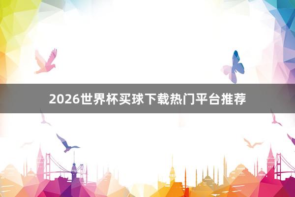 2026世界杯买球下载热门平台推荐