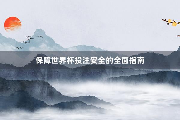 保障世界杯投注安全的全面指南